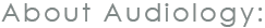 About Audiology